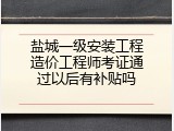 盐城一级安装工程造价工程师考证通过以后有补贴吗