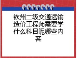 钦州二级交通运输造价工程师需要学什么科目呢哪些内容