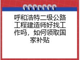 呼和浩特二级公路工程建造师好找工作吗，如何领取国家补贴