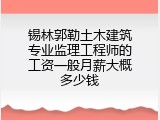 锡林郭勒土木建筑专业监理工程师的工资一般月薪大概多少钱