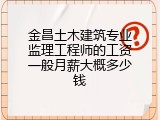 金昌土木建筑专业监理工程师的工资一般月薪大概多少钱