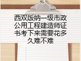 西双版纳一级市政公用工程建造师证书考下来需要花多久难不难