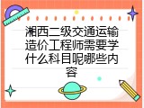 湘西二级交通运输造价工程师需要学什么科目呢哪些内容
