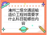 沧州二级交通运输造价工程师需要学什么科目呢哪些内容
