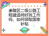 武隆区二级公路工程建造师好找工作吗，如何领取国家补贴