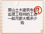 眉山土木建筑专业监理工程师的工资一般月薪大概多少钱