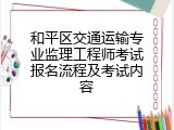 和平区交通运输专业监理工程师考试报名流程及考试内容