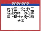 南岸区二级公路工程建造师一般在哪里上班什么岗位和待遇