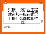 张掖二级矿业工程建造师一般在哪里上班什么岗位和待遇