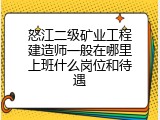 怒江二级矿业工程建造师一般在哪里上班什么岗位和待遇