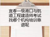 宜春一级港口与航道工程建造师考试找哪个机构培训靠谱呢