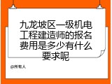 九龙坡区一级机电工程建造师的报名费用是多少有什么要求呢