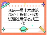 大庆一级土木建筑造价工程师证书考试通过后怎么找工作