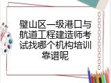 璧山区一级港口与航道工程建造师考试找哪个机构培训靠谱呢