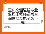 重庆交通运输专业监理工程师证书查询官网及电子版下载