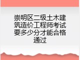 崇明区二级土木建筑造价工程师考试要多少分才能合格通过