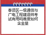 奉贤区一级通信与广电工程建造师考试有用吗难度如何含金量