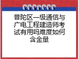 普陀区一级通信与广电工程建造师考试有用吗难度如何含金量