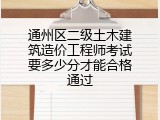 通州区二级土木建筑造价工程师考试要多少分才能合格通过