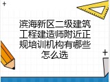 滨海新区二级建筑工程建造师附近正规培训机构有哪些怎么选