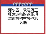 河东区二级建筑工程建造师附近正规培训机构有哪些怎么选