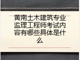 黄南土木建筑专业监理工程师考试内容有哪些具体是什么