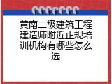黄南二级建筑工程建造师附近正规培训机构有哪些怎么选