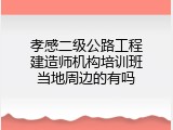 孝感二级公路工程建造师机构培训班当地周边的有吗