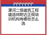 漯河二级建筑工程建造师附近正规培训机构有哪些怎么选