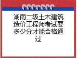 湖南二级土木建筑造价工程师考试要多少分才能合格通过