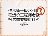 佳木斯一级水利工程造价工程师考试报名需要提供什么材料