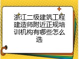 浙江二级建筑工程建造师附近正规培训机构有哪些怎么选