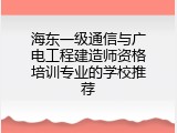 海东一级通信与广电工程建造师资格培训专业的学校推荐