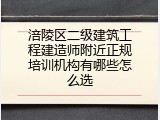 涪陵区二级建筑工程建造师附近正规培训机构有哪些怎么选
