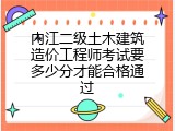 内江二级土木建筑造价工程师考试要多少分才能合格通过