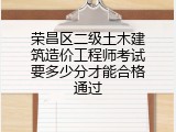荣昌区二级土木建筑造价工程师考试要多少分才能合格通过