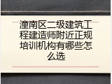 潼南区二级建筑工程建造师附近正规培训机构有哪些怎么选