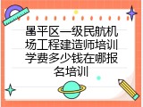 昌平区一级民航机场工程建造师培训学费多少钱在哪报名培训