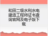 和田二级水利水电建造工程师证书查询官网及电子版下载