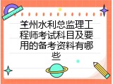 兰州水利总监理工程师考试科目及要用的备考资料有哪些