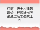 红河二级土木建筑造价工程师证书考试通过后怎么找工作