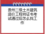 贵州二级土木建筑造价工程师证书考试通过后怎么找工作