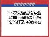 平凉交通运输专业监理工程师考试报名流程及考试内容