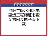 洛阳二级水利水电建造工程师证书查询官网及电子版下载