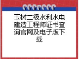 玉树二级水利水电建造工程师证书查询官网及电子版下载