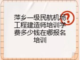 萍乡一级民航机场工程建造师培训学费多少钱在哪报名培训
