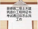 景德镇二级土木建筑造价工程师证书考试通过后怎么找工作