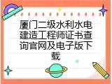 厦门二级水利水电建造工程师证书查询官网及电子版下载