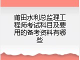 莆田水利总监理工程师考试科目及要用的备考资料有哪些