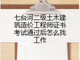 七台河二级土木建筑造价工程师证书考试通过后怎么找工作